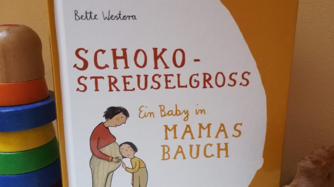 Aufklärung für Kinder: „Schokostreuselgross. Ein Baby in Mamas Bauch“ – Bette Westera, Julia Dürr