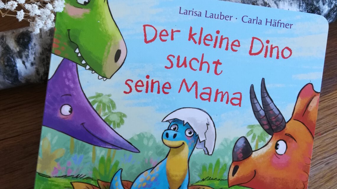 „Der kleine Dino sucht seine Mama“ – Larisa Lauber, Carla Häfner